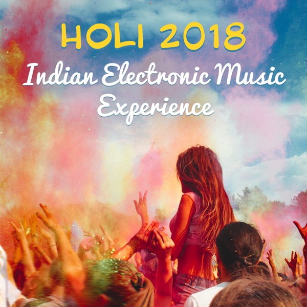 Holi 2018: Indian Electronic Music Experience – Best of Holi Festival Chillout, Buddha Spirit, Holi Festival of Colours, Love & Harmony