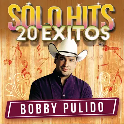 Sólo Hits (20 Éxitos) - Bobby Pulido