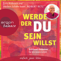 Robert Betz - Werde, der du sein willst - Schlüssel-Gedanken für ein neues Leben artwork