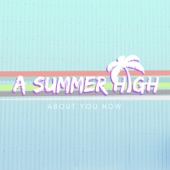 A Summer High - About You Now