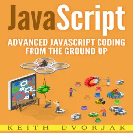 JavaScript: Advanced JavaScript Coding from the Ground Up: DIY JavaScript, Book 3 (Unabridged)
