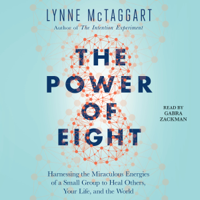 Lynne McTaggart - The Power of Eight: Harnessing the Miraculous Energies of a Small Group to Heal Others, Your Life, and the World (Unabridged) artwork
