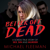 Better Off Dead: A Sordid True Story of Sex, Sin, and Murder (Unabridged)