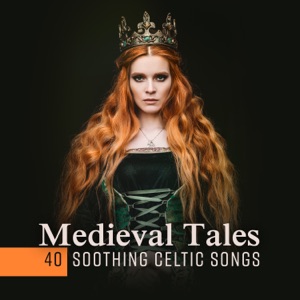 Medieval Tales – 40 Soothing Celtic Songs to Calm the Mind, Stress Relief, Total Relaxation, Peaceful Dreams and Deep Sleep, Soul Restoration