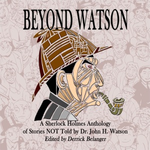 Beyond Watson: A Sherlock Holmes Anthology of Stories NOT Told by Dr. John H. Watson (Unabridged)