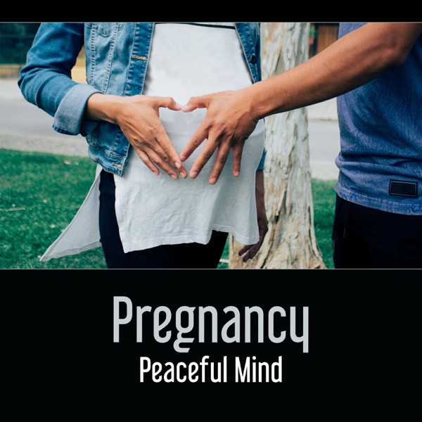 Pregnancy: Peaceful Mind – Music for Childbirth and Delivery, Mother’s Wellness, Reduce Anxiety and Stress Before Unforgettable Day, Relaxation Exercises for Better Feelings