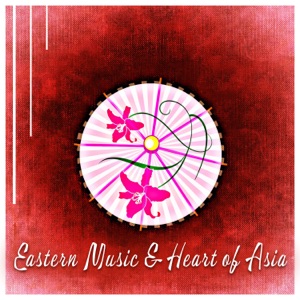 Eastern Music & Heart of Asia - Epic Music for Relaxation, Meditation, Spa, Yoga, Healing, Sleep, Zen