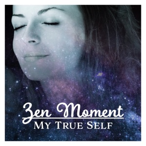 Zen Moment: My True Self – Healing Sounds for Deep Relaxation, Buddha Dreamer, Meditation, Life & Art, Reiki, Your All Day