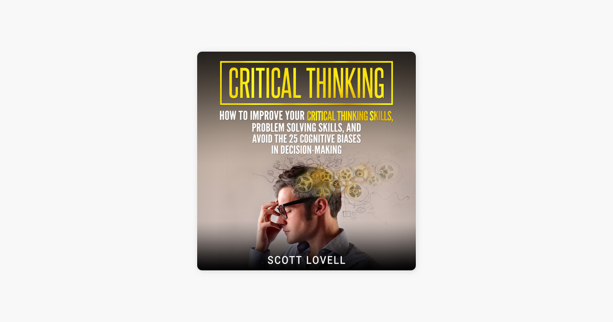 Critical Thinking: How to Improve Your Critical Thinking Skills ...