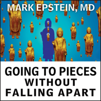 Mark Epstein, M.D. - Going to Pieces without Falling Apart: A Buddhist Perspective on Wholeness artwork