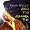 Who You Wanna Be - Kevin Bryant lyrics