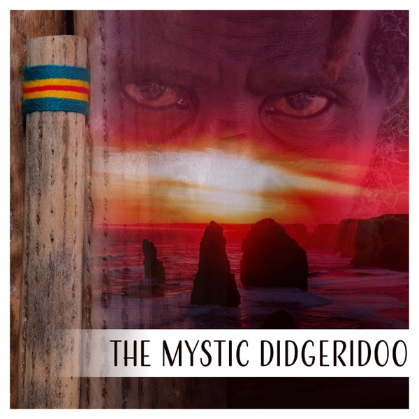 The Mystic Didgeridoo: Australian Meditation - Vibrational Healing Sounds, Tribal Aboriginal Music, A Deep Trance Experience