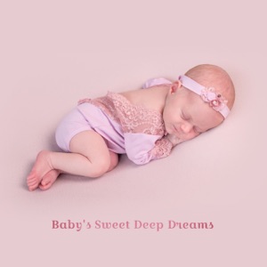 Baby's Sweet Deep Dreams: 30 Piano Relaxing Lullabies for Newborns & Babies Deep Sleep & Relaxation