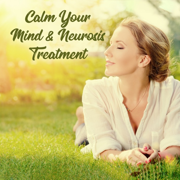 Calm Your Mind & Neurosis Treatment: Combined Therapy, Soothing Effects, Cure for Anxiety, Ultimate Silence