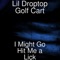 I Might Go Hit Me a Lick - Lil Droptop Golf Cart lyrics
