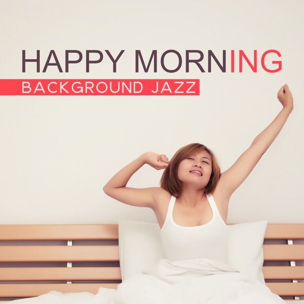 Happy Morning: Background Jazz – Start Your Day with Coffee & Jazz, Smooth Music Before Work, Jazz Alarm Clock