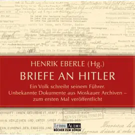 Briefe an Hitler - Ein Volk schreibt seinem Führer - Unbekannte Dokumente aus Moskauer Archiven