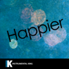 Happier (In the Style of Marshmello & Bastille) [Karaoke Version] - Instrumental King