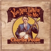 Charlie Poole - You Ain't Talkin' to Me