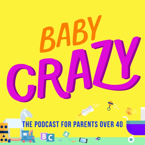 Baby Crazy: The Podcast for Parents Over 40 Baby Crazy: The Podcast for Parents Over 40