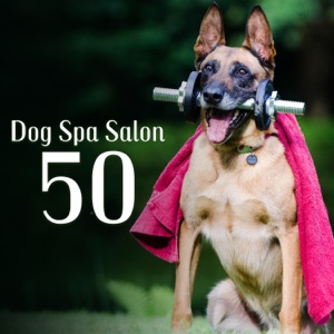 Dog Spa Salon: 50 Relaxation Healing Music for Dogs Fitness, Gentle Sounds Therapy for Relax & Calm Down, Only for Dogs Ears
