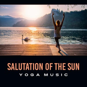 Salutation of the Sun: Yoga Music - Meditative and Relaxing Music for Yoga, Guided Meditation, Nature Sounds and Zen