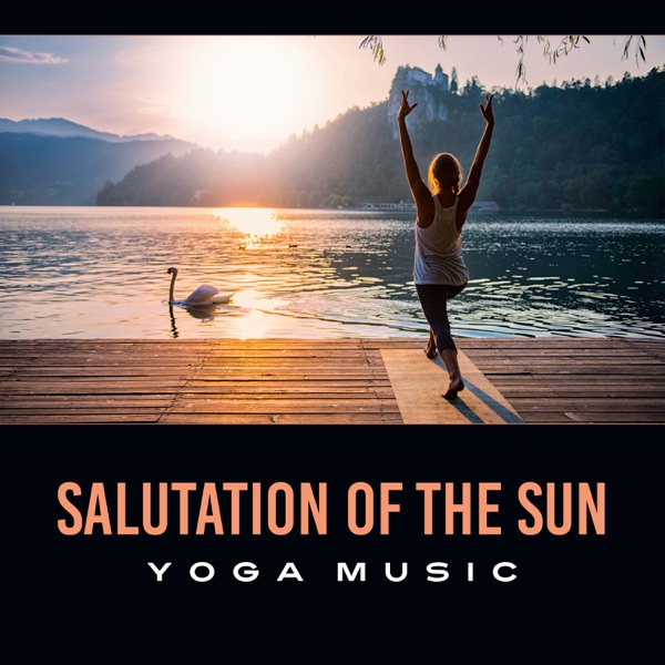 Salutation of the Sun: Yoga Music - Meditative and Relaxing Music for Yoga, Guided Meditation, Nature Sounds and Zen