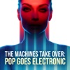 The Machines Take Over: Pop Goes Electronic, 2018