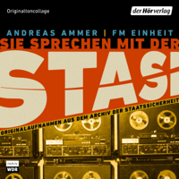 Andreas Ammer & FM Einheit - Sie sprechen mit der Stasi: Originalaufnahmen aus dem Archiv der Staatssicherheit artwork