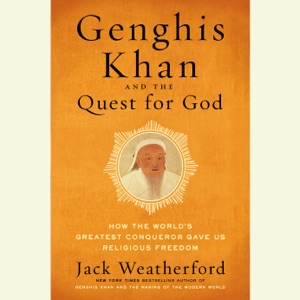 Genghis Khan and the Quest for God: How the World's Greatest Conqueror Gave Us Religious Freedom (Unabridged)