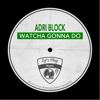 Watcha Gonna Do - Adri Block