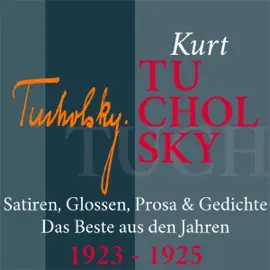Kurt Tucholsky: Satiren, Glossen, Prosa & Gedichte - Das Beste aus den Jahren 1923-1925