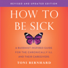 How to Be Sick (Second Edition): A Buddhist-Inspired Guide for the Chronically Ill and Their Caregivers (Unabridged) - Toni Bernhard