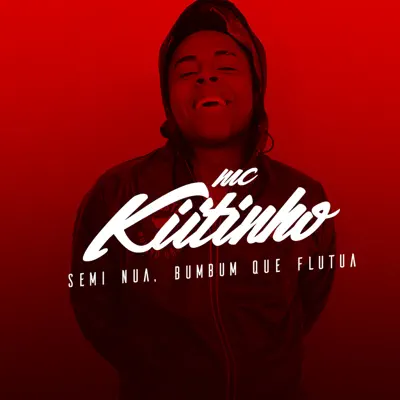 Semi Nua, Bumbum Que Flutua - Single - MC Kitinho