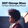 2017 Chicago Blues: Urban Relaxing Music – Blues Funk, Blues Gospel, Blues Country, Blues Jazz