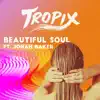 Tropix - Beautiful Soul (feat. Jonah Baker)