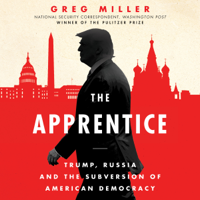 Greg Miller - The Apprentice: Trump, Russia, and the Subversion of American Democracy (Unabridged) artwork