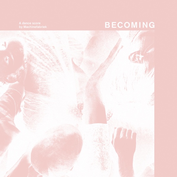 Becoming (Music for a dance piece by Iván Pérez) - Machinefabriek