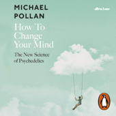 How to Change Your Mind - Michael Pollan