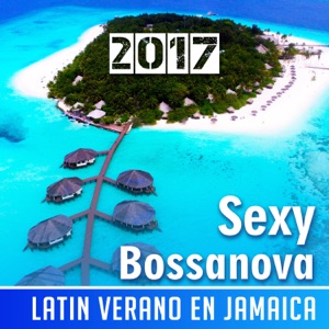 Sexy Bossanova 2017: Latin Verano en Jamaica – Dance Profundo con Music, Spanish Guitar, Deep Relaxing, Atmospheric Instrumentals