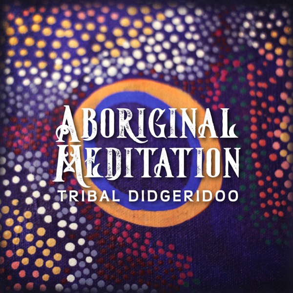 Aboriginal Meditation: Tribal Didgeridoo, Australian Native Music, Healing Meditation, Deep Relaxation, Powerful Vibration
