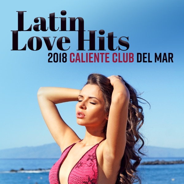 Latin Love Hits: 2018 Caliente Club del Mar, Cuban Rhythms of Passion, 20 Dancing Music Collection