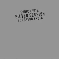 Silver Session (For Jason Knuth) - Sonic Youth Silver Session (For Jason Knuth) - Sonic Youth