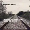 Michael Lusk - I'm Not the Man That I Used to Know