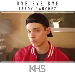 Bye Bye Bye - Single - Leroy Sanchez Bye Bye Bye - Single - Leroy Sanchez