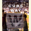 The Cubs Way: The Zen of Building the Best Team in Baseball and Breaking the Curse (Unabridged) - Tom Verducci