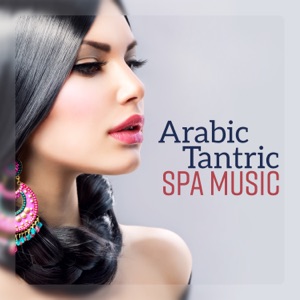 Arabic Tantric Spa Music - Oriental Massage, Healing Sensual Relaxation, Romantic Ethnic Sounds
