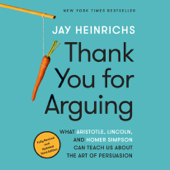 Thank You for Arguing, Third Edition: What Aristotle, Lincoln, and Homer Simpson Can Teach Us About the Art of Persuasion (Unabridged) - Jay Heinrichs Cover Art