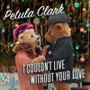 Petula Clark - I Couldn't Live Without Your Love artwork