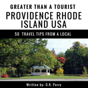 Greater Than a Tourist: Providence, Rhode Island USA: 50 Travel Tips from a Local (Unabridged)
